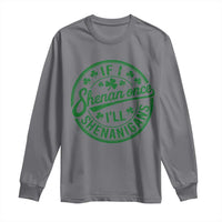 Funny St Patricks Day If I Shenan Once I Will Shenanigan Long Sleeve Shirt