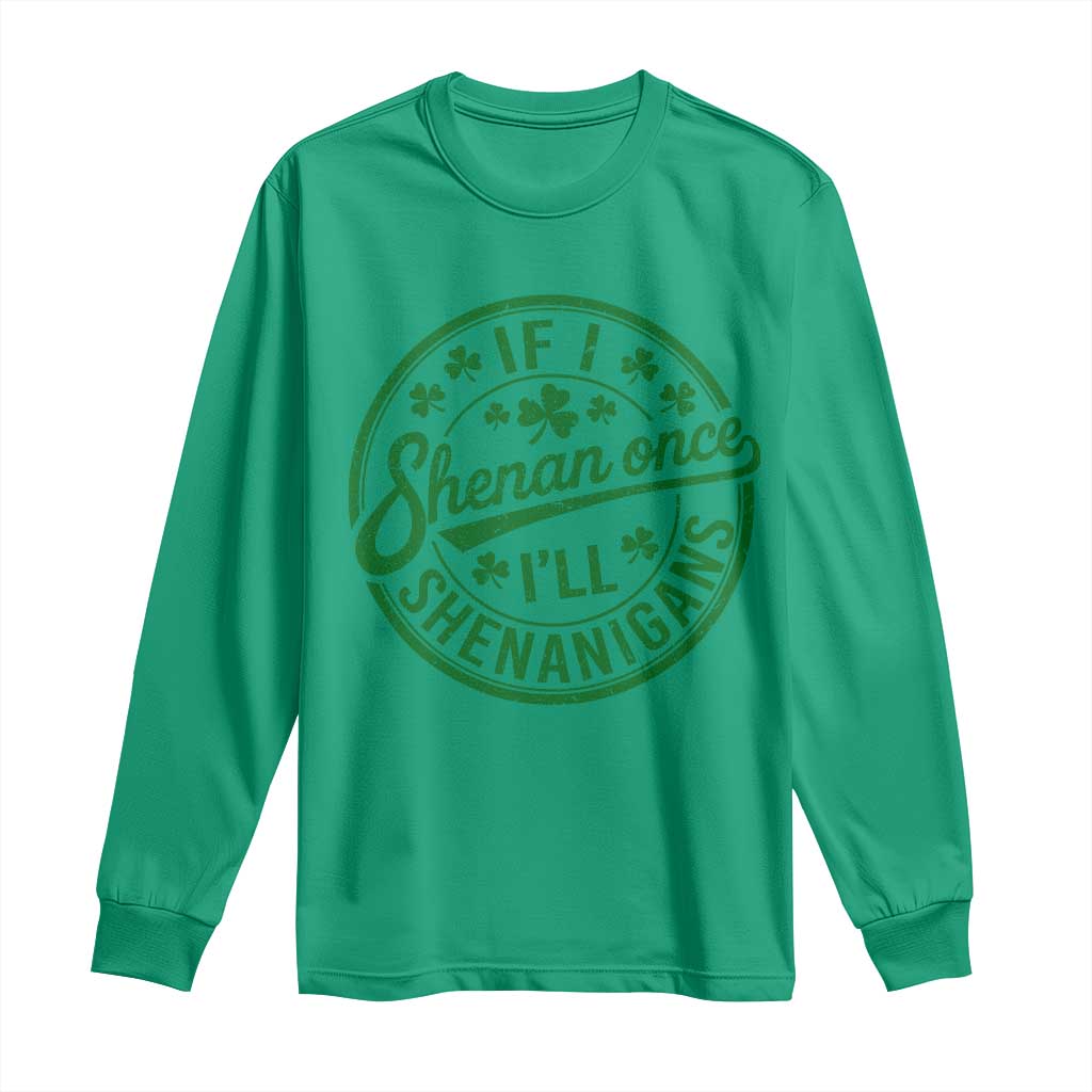 Funny St Patricks Day If I Shenan Once I Will Shenanigan Long Sleeve Shirt