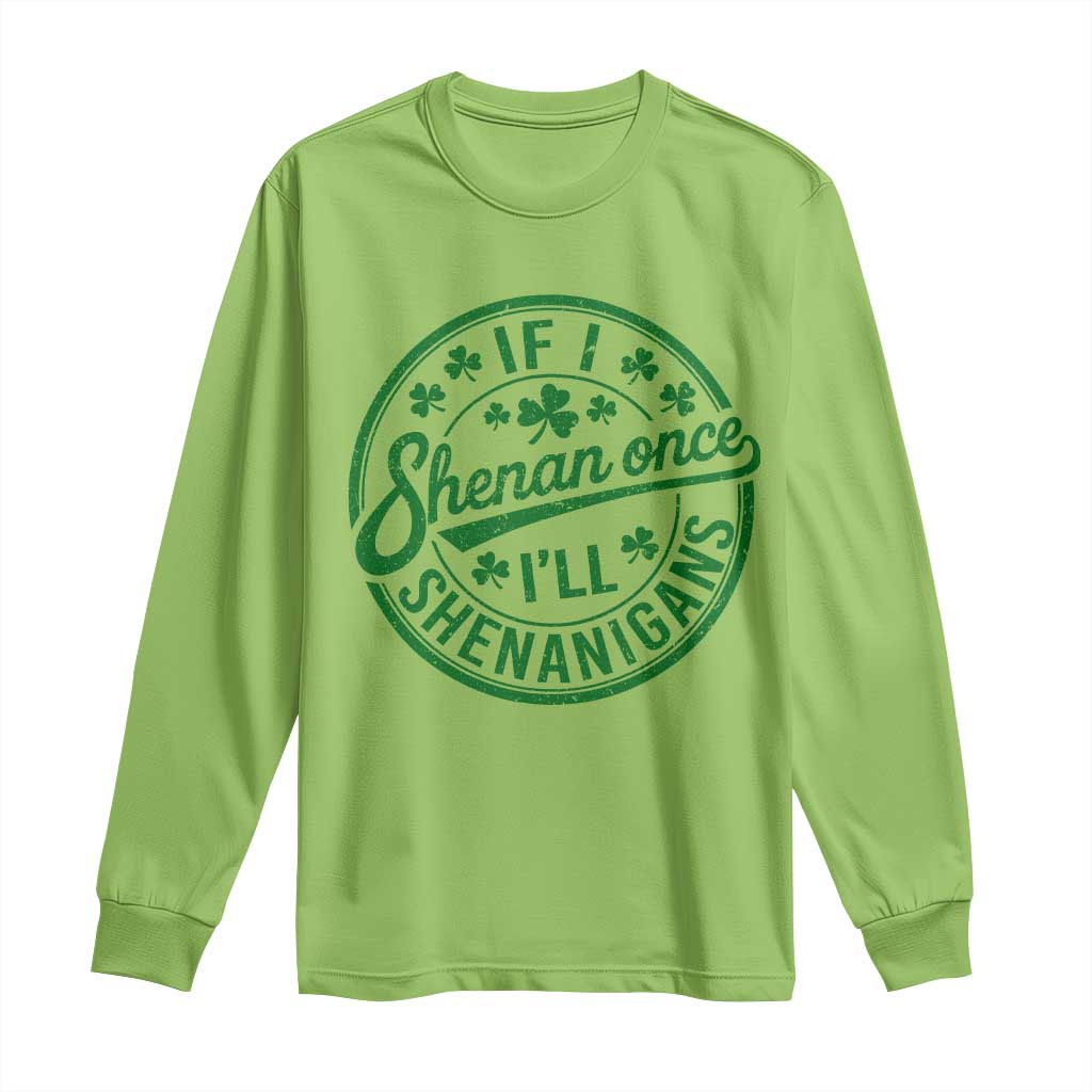 Funny St Patricks Day If I Shenan Once I Will Shenanigan Long Sleeve Shirt
