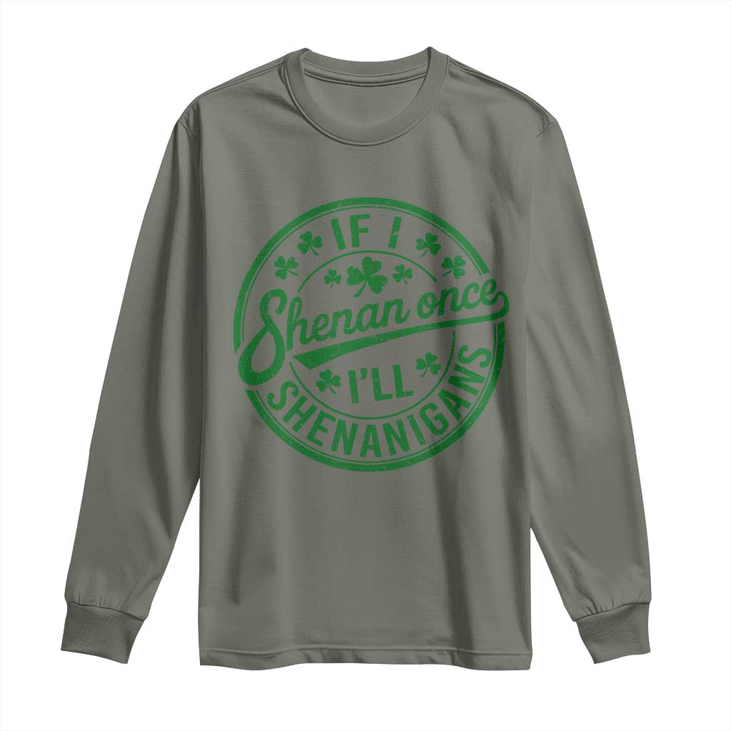 Funny St Patricks Day If I Shenan Once I Will Shenanigan Long Sleeve Shirt