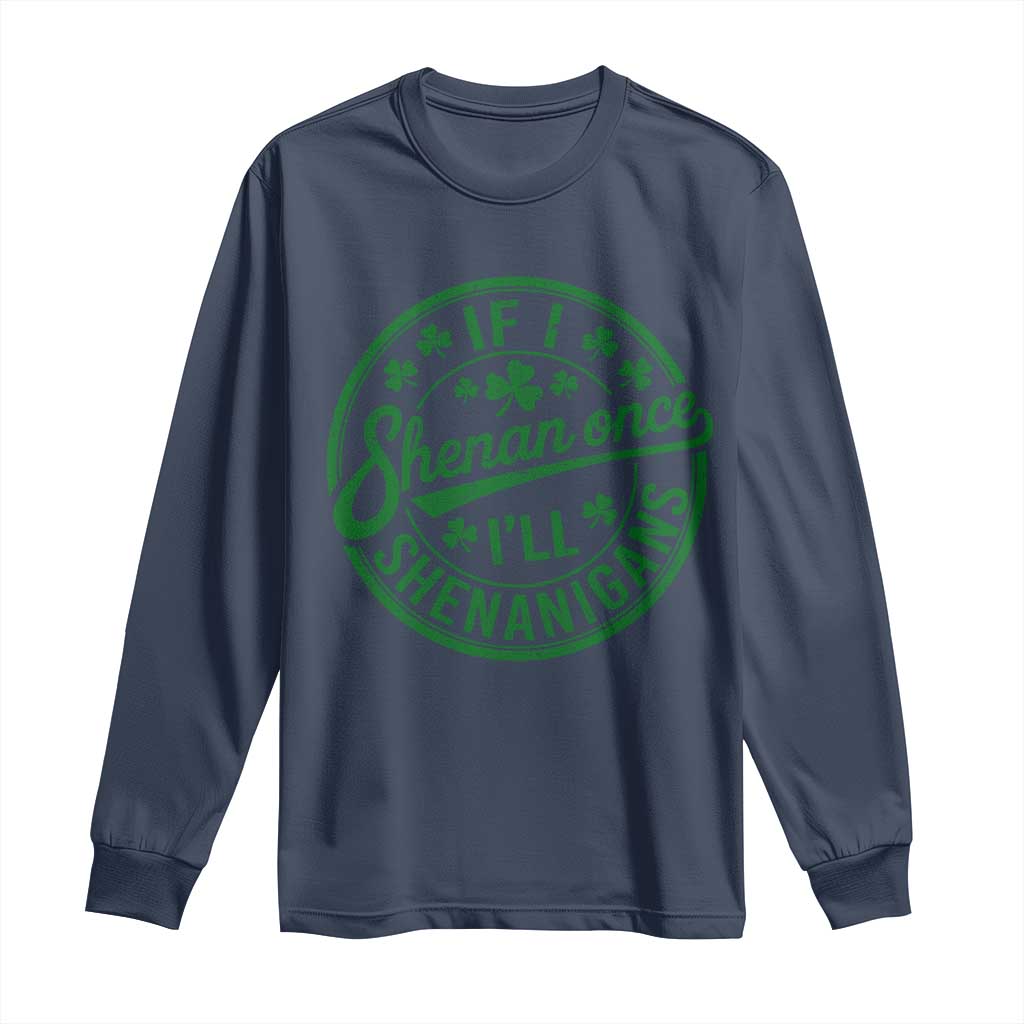 Funny St Patricks Day If I Shenan Once I Will Shenanigan Long Sleeve Shirt