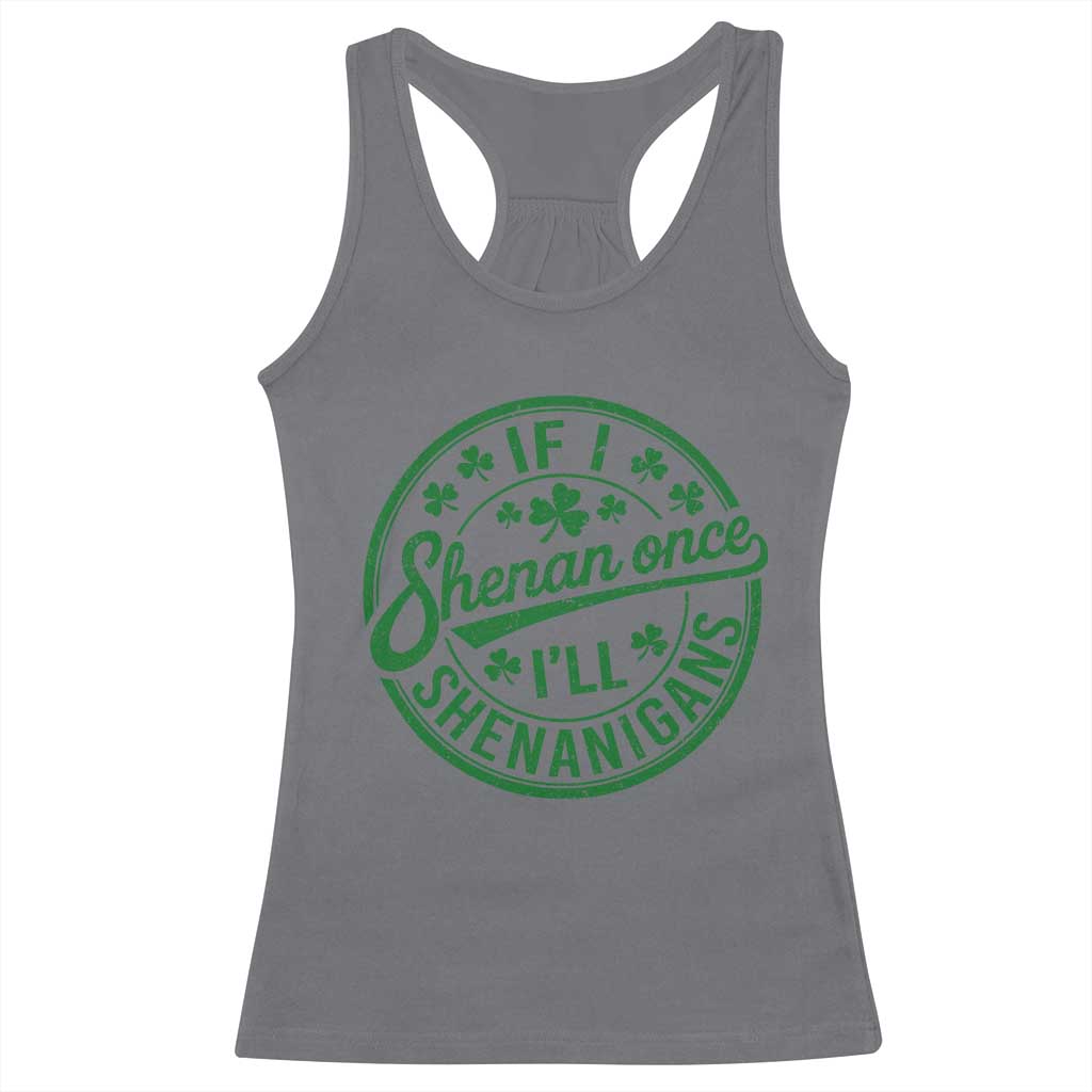 Funny St Patricks Day If I Shenan Once I Will Shenanigan Racerback Tank Top