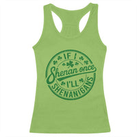 Funny St Patricks Day If I Shenan Once I Will Shenanigan Racerback Tank Top