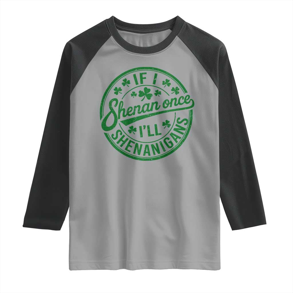 Funny St Patricks Day If I Shenan Once I Will Shenanigan Raglan Shirt