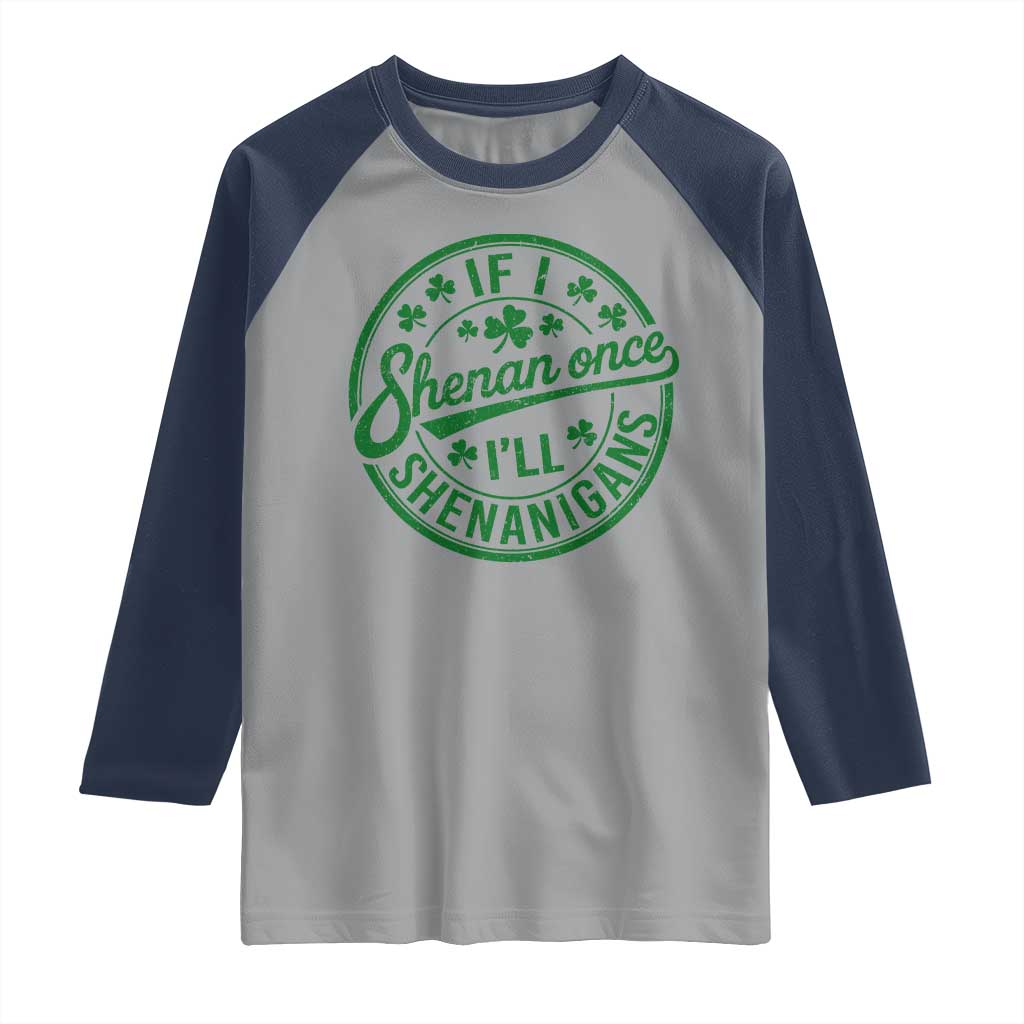Funny St Patricks Day If I Shenan Once I Will Shenanigan Raglan Shirt