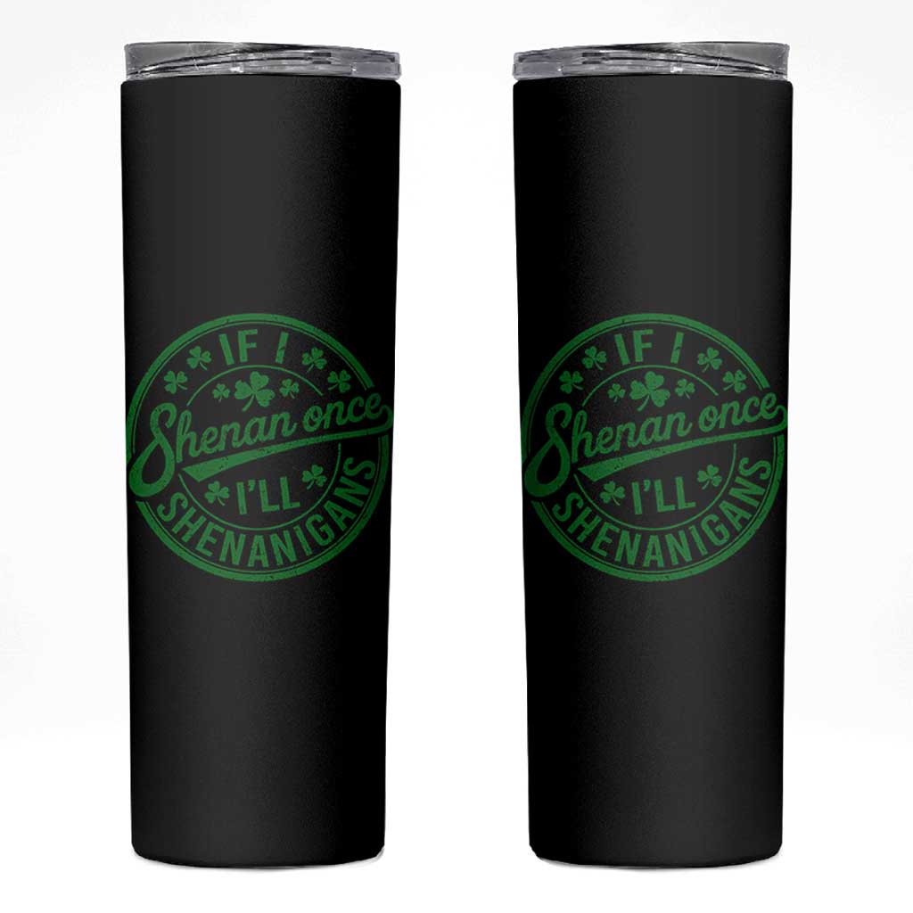 Funny St Patricks Day If I Shenan Once I Will Shenanigan Skinny Tumbler