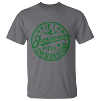 Funny St Patricks Day If I Shenan Once I Will Shenanigan T Shirt