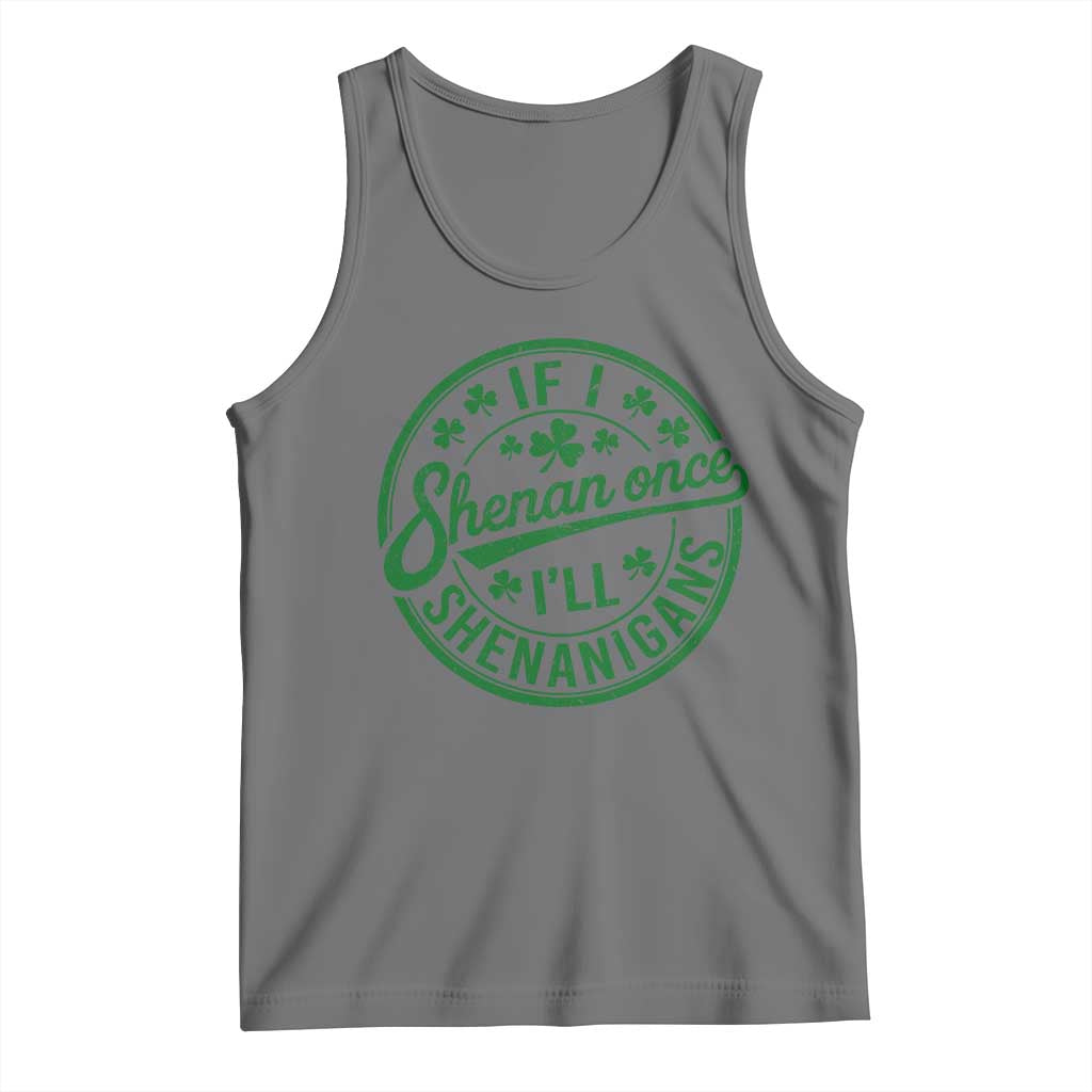 Funny St Patricks Day If I Shenan Once I Will Shenanigan Tank Top