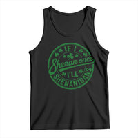Funny St Patricks Day If I Shenan Once I Will Shenanigan Tank Top