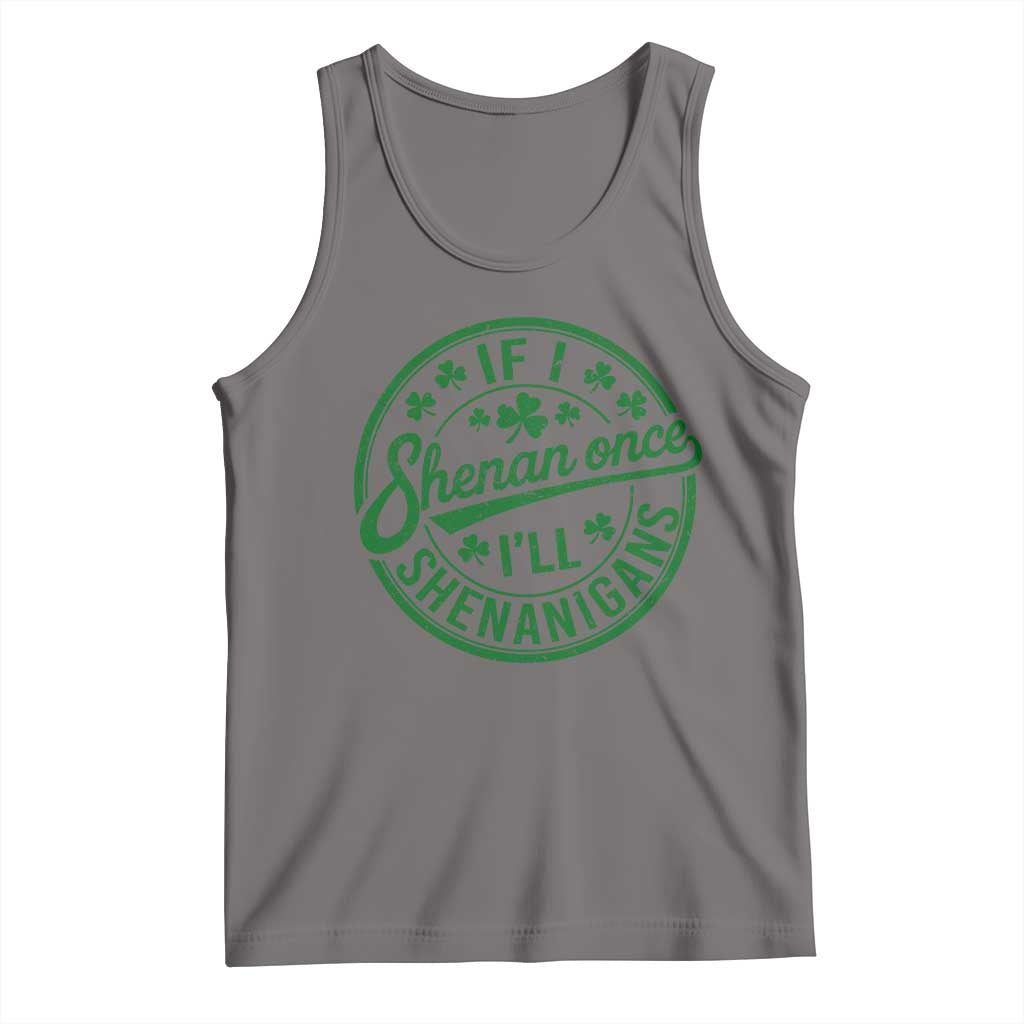 Funny St Patricks Day If I Shenan Once I Will Shenanigan Tank Top