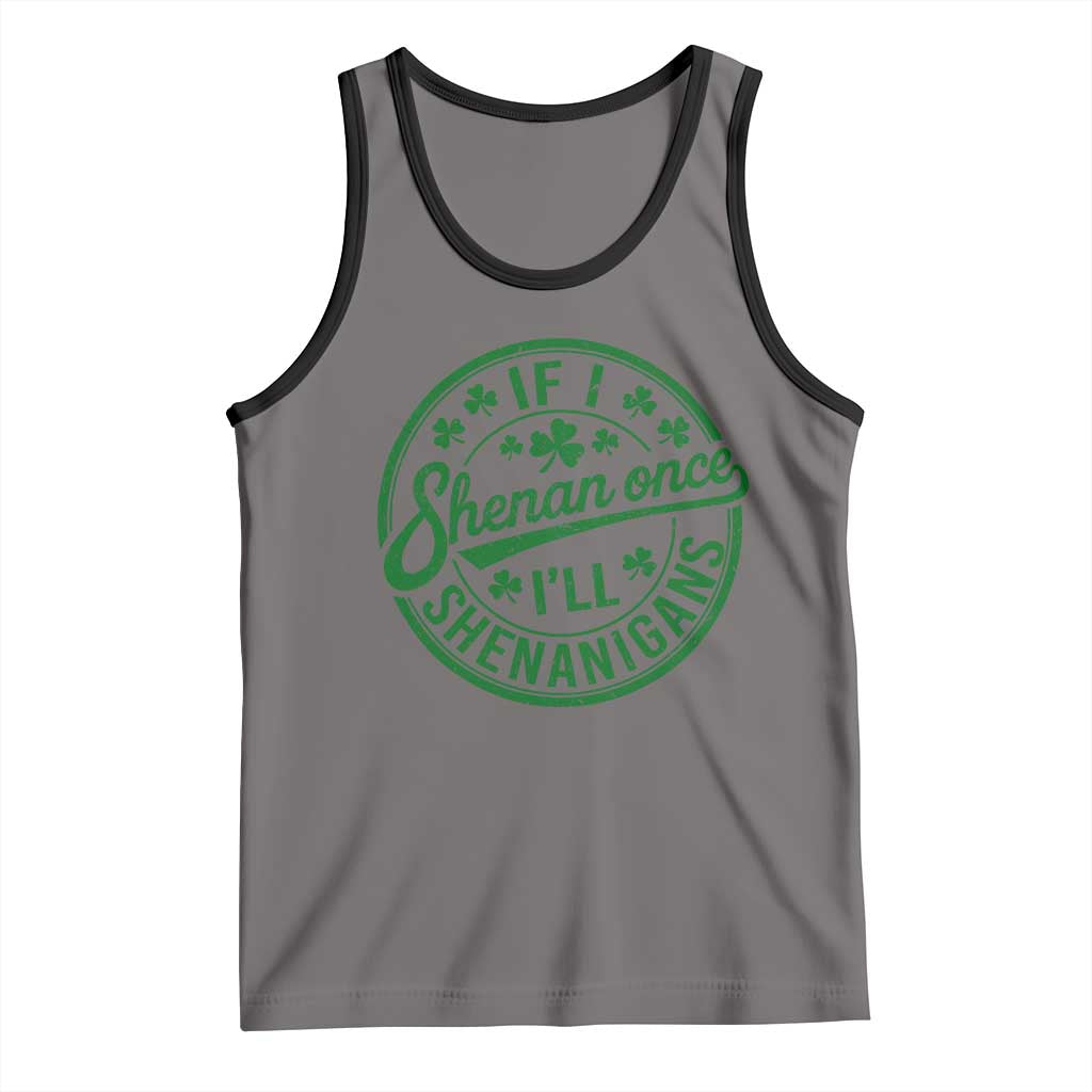 Funny St Patricks Day If I Shenan Once I Will Shenanigan Tank Top