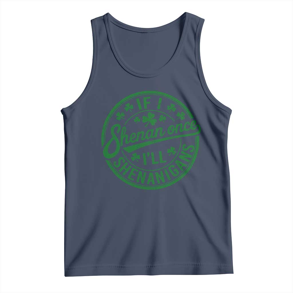 Funny St Patricks Day If I Shenan Once I Will Shenanigan Tank Top