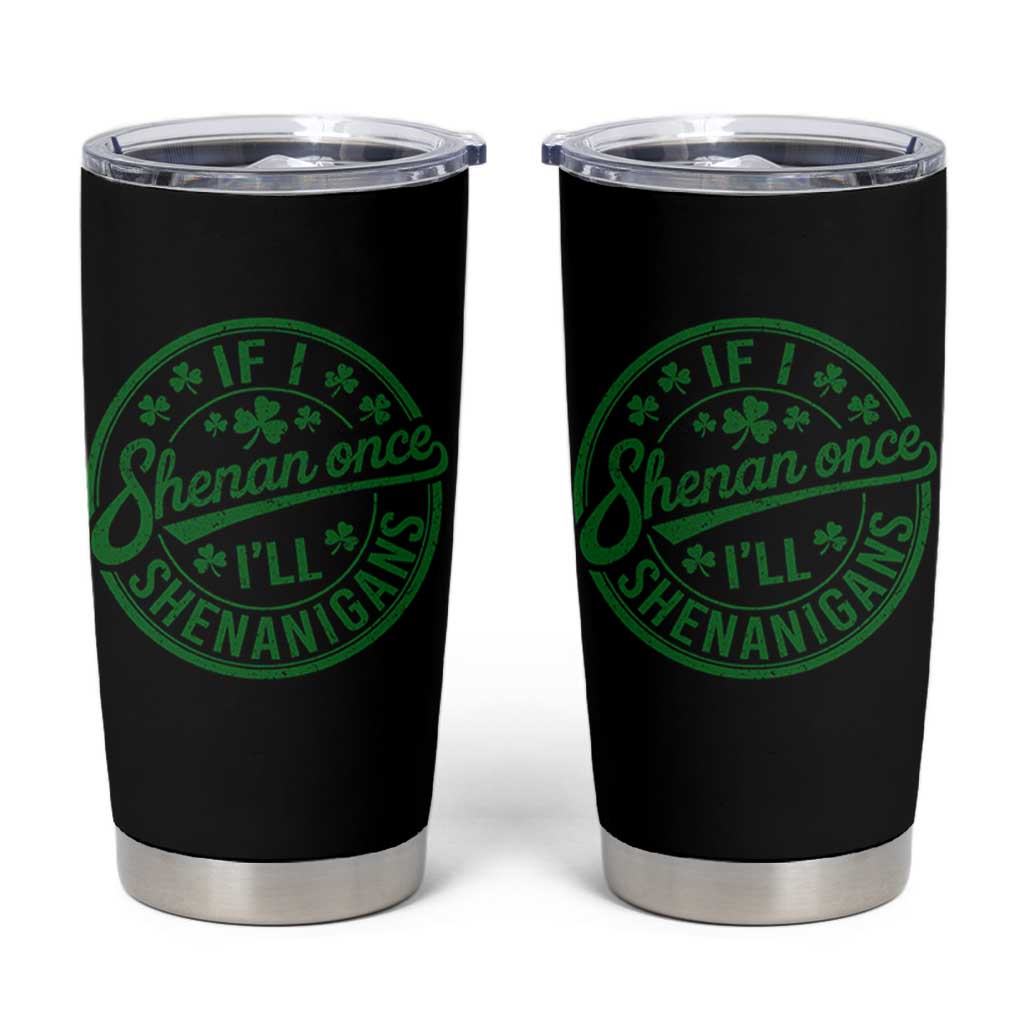 Funny St Patricks Day If I Shenan Once I Will Shenanigan Tumbler Cup
