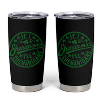 Funny St Patricks Day If I Shenan Once I Will Shenanigan Tumbler Cup