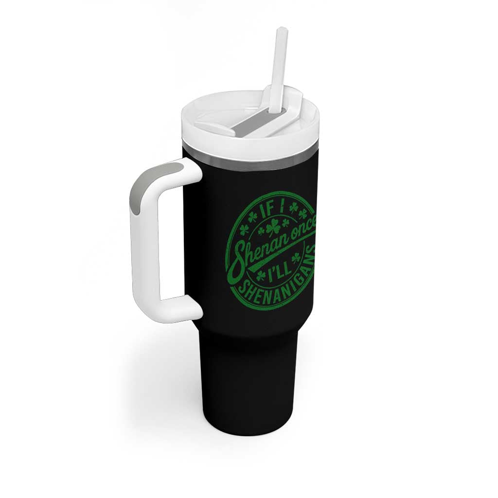 Funny St Patricks Day If I Shenan Once I Will Shenanigan Tumbler With Handle