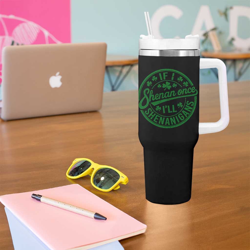 Funny St Patricks Day If I Shenan Once I Will Shenanigan Tumbler With Handle