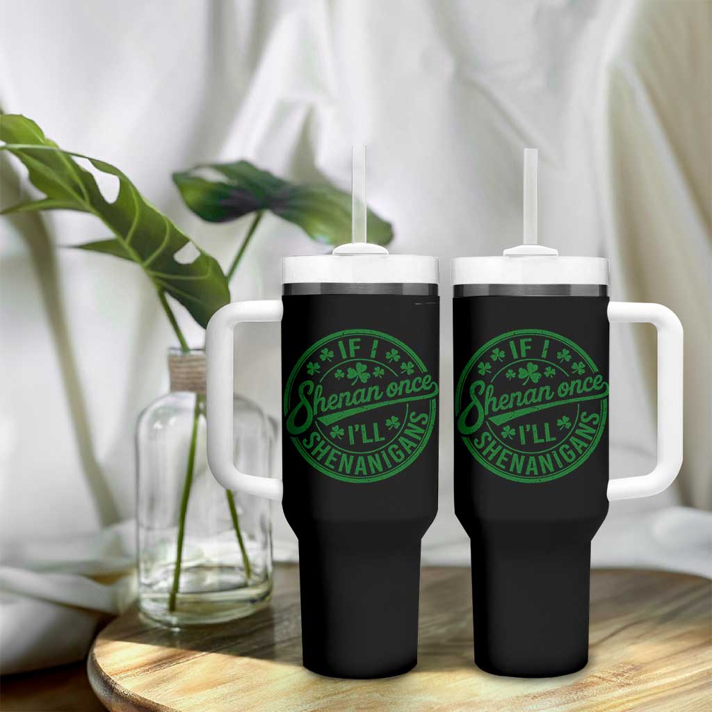 Funny St Patricks Day If I Shenan Once I Will Shenanigan Tumbler With Handle