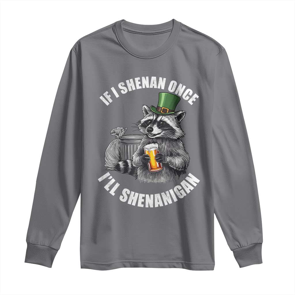 Funny St Patricks Day Raccoon If I Shenan Once I Will Shenanigan Long Sleeve Shirt