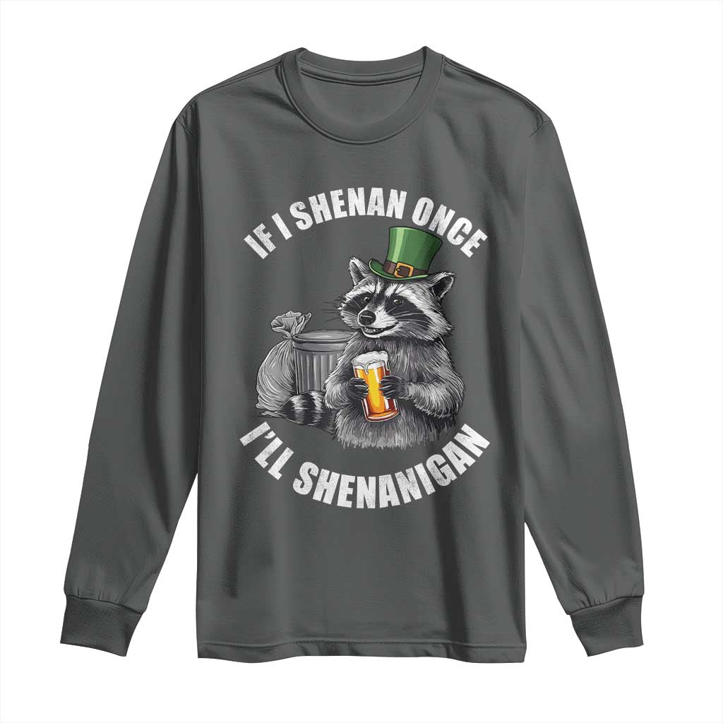 Funny St Patricks Day Raccoon If I Shenan Once I Will Shenanigan Long Sleeve Shirt