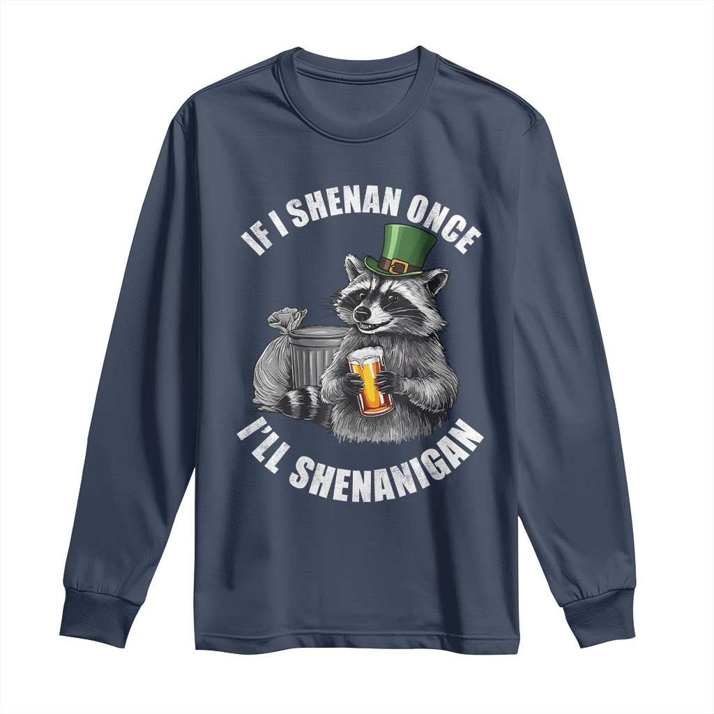 Funny St Patricks Day Raccoon If I Shenan Once I Will Shenanigan Long Sleeve Shirt
