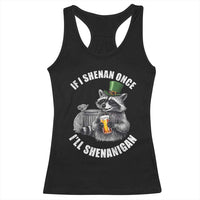 Funny St Patricks Day Raccoon If I Shenan Once I Will Shenanigan Racerback Tank Top