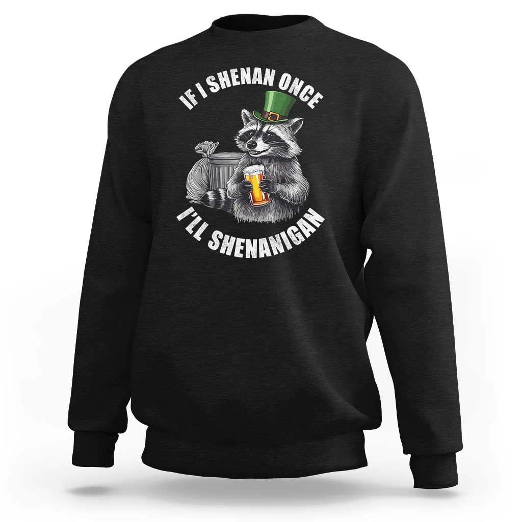 Funny St Patricks Day Raccoon If I Shenan Once I Will Shenanigan Sweatshirt