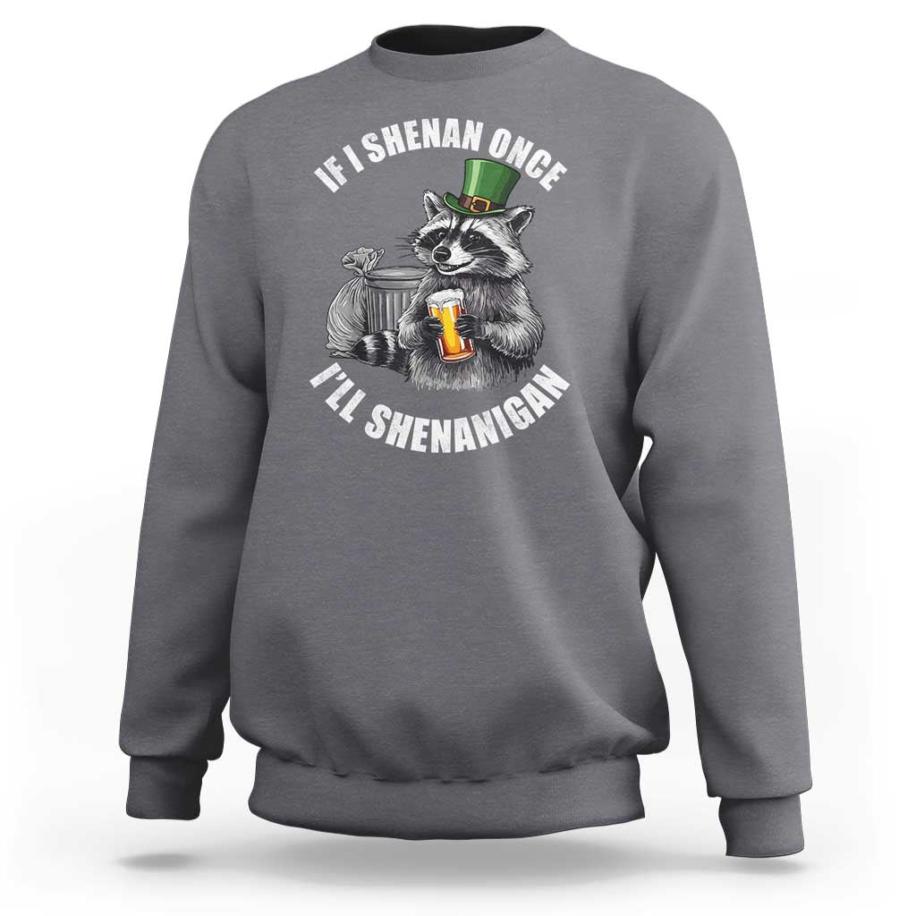 Funny St Patricks Day Raccoon If I Shenan Once I Will Shenanigan Sweatshirt