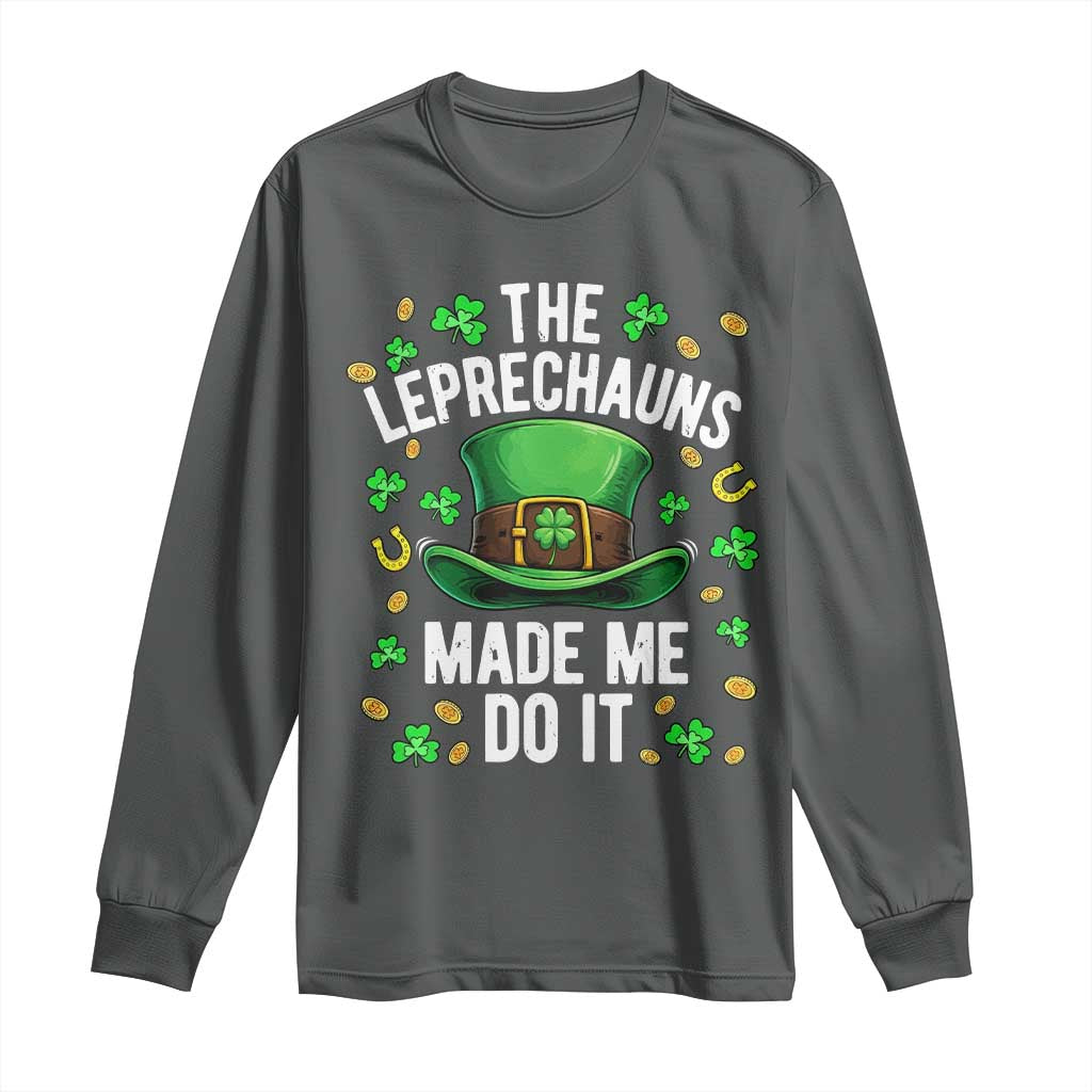 Funny St Patricks Day The Leprechauns Made Me Do It Long Sleeve Shirt