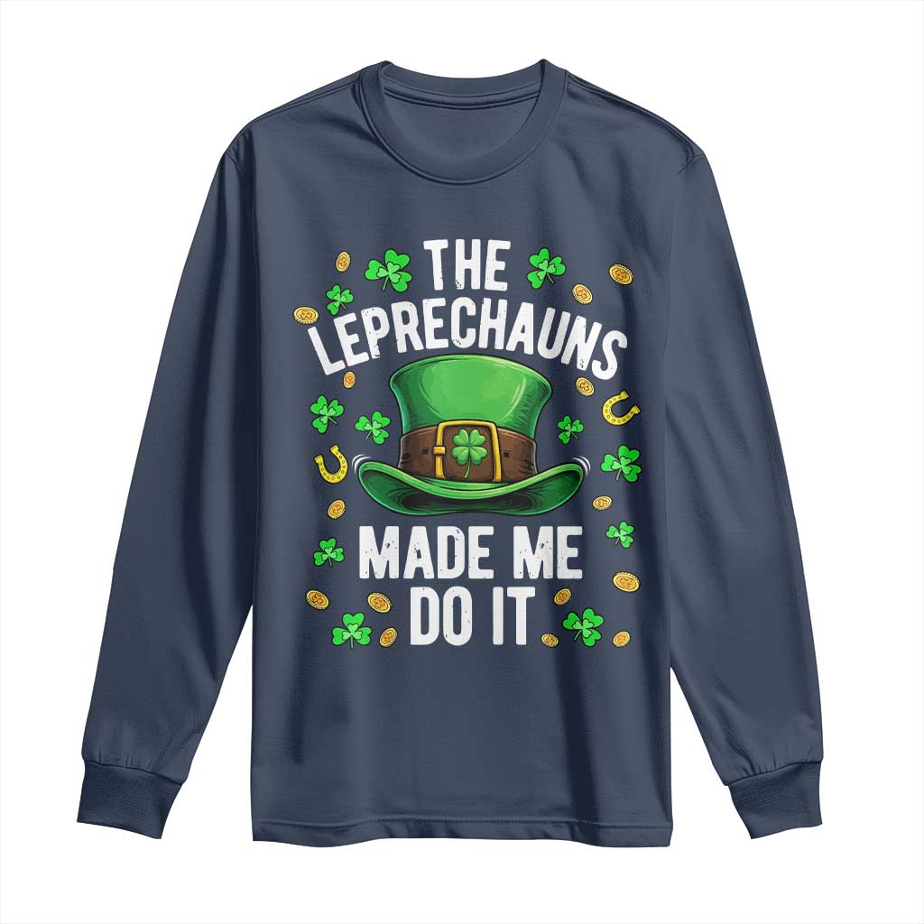 Funny St Patricks Day The Leprechauns Made Me Do It Long Sleeve Shirt