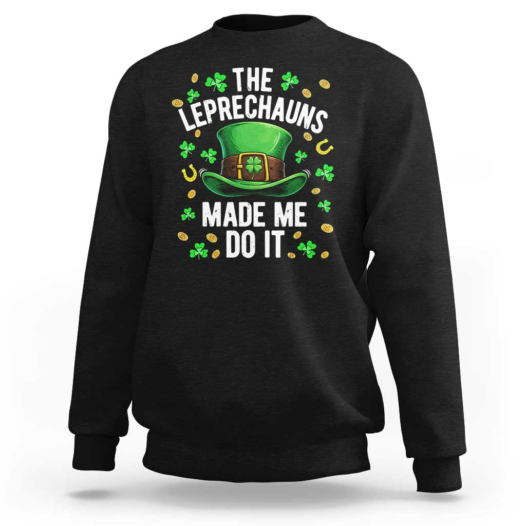 Funny St Patricks Day The Leprechauns Made Me Do It Sweatshirt