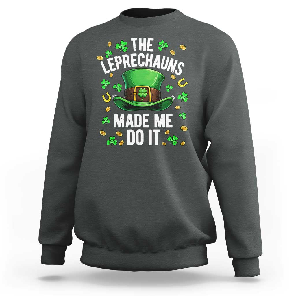 Funny St Patricks Day The Leprechauns Made Me Do It Sweatshirt