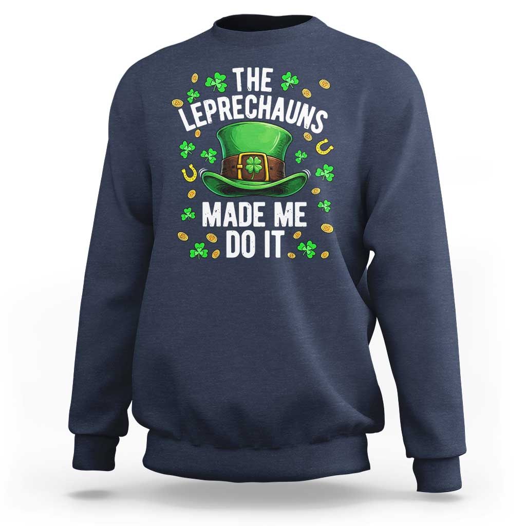 Funny St Patricks Day The Leprechauns Made Me Do It Sweatshirt