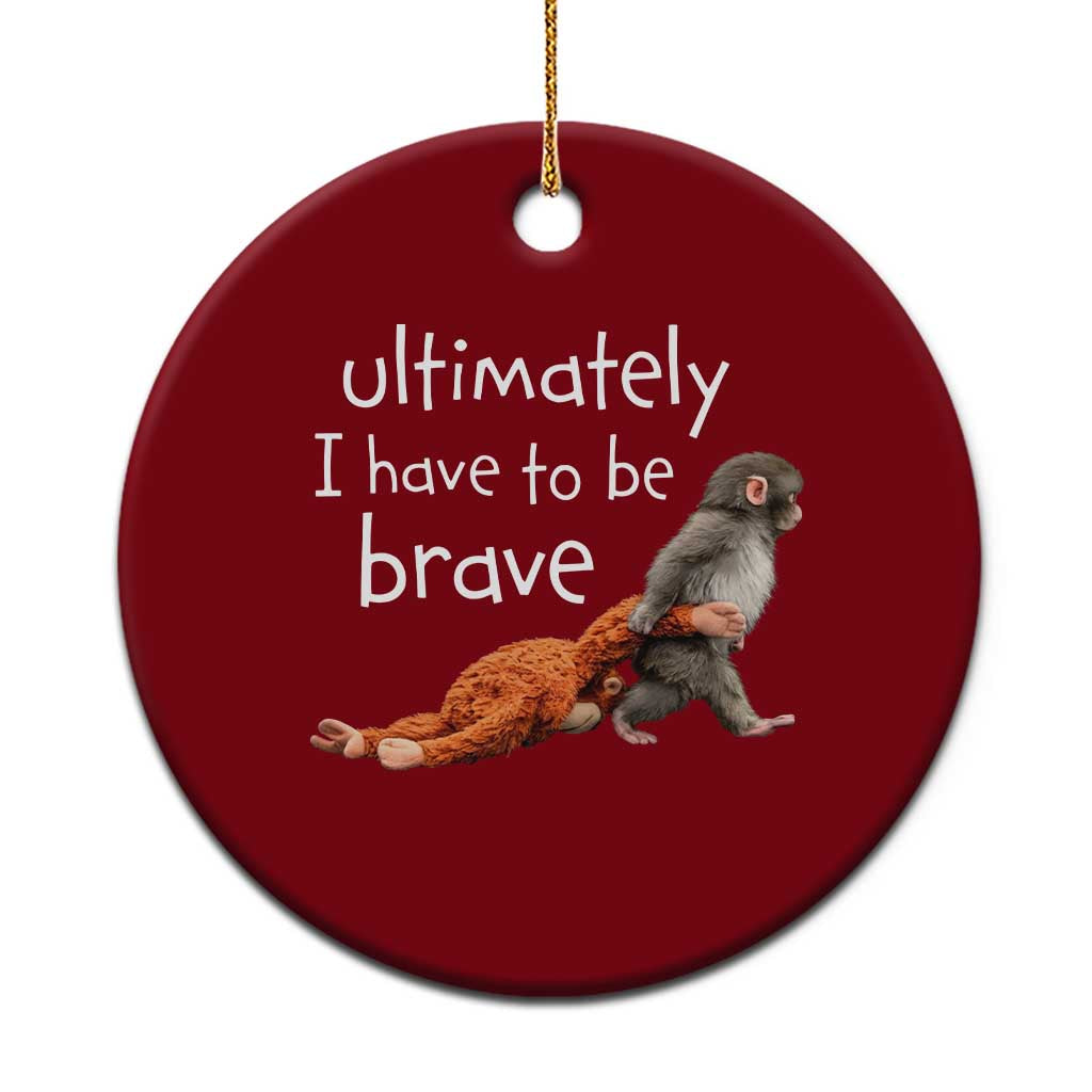 Ultimate I Have To Be Brave Baby Monkey Punch Ceramic Ornament