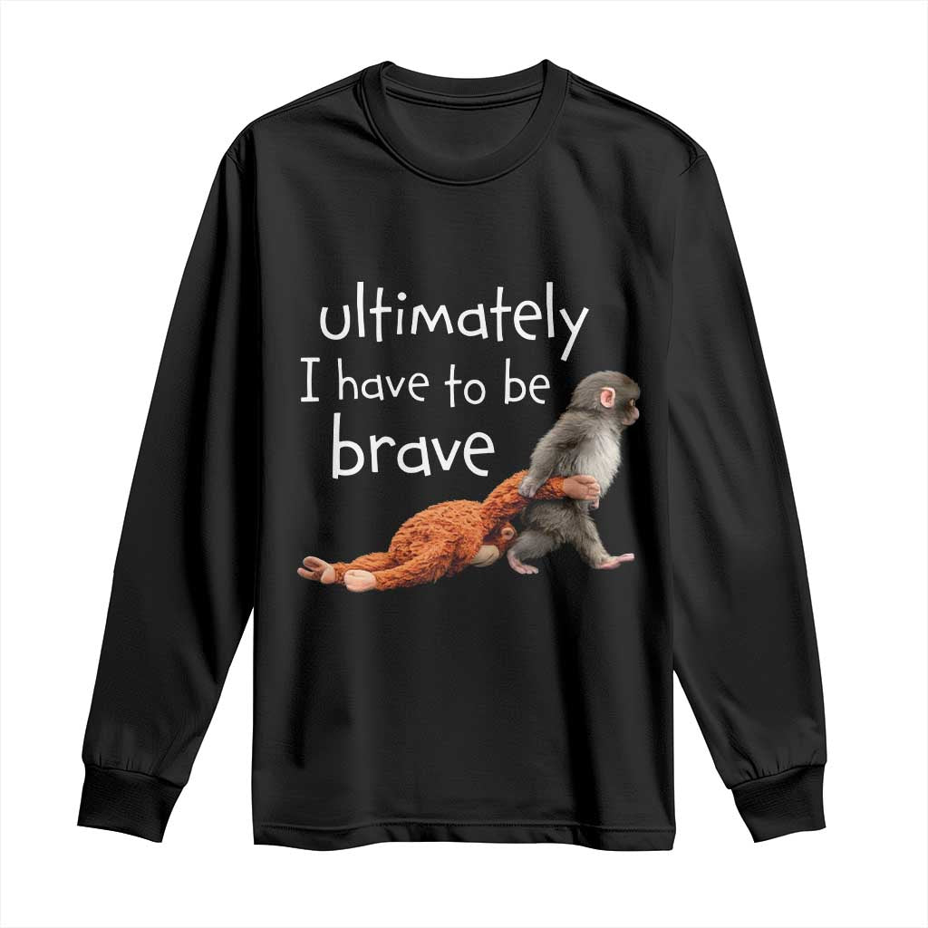 Ultimate I Have To Be Brave Baby Monkey Punch Long Sleeve Shirt