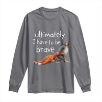 Ultimate I Have To Be Brave Baby Monkey Punch Long Sleeve Shirt