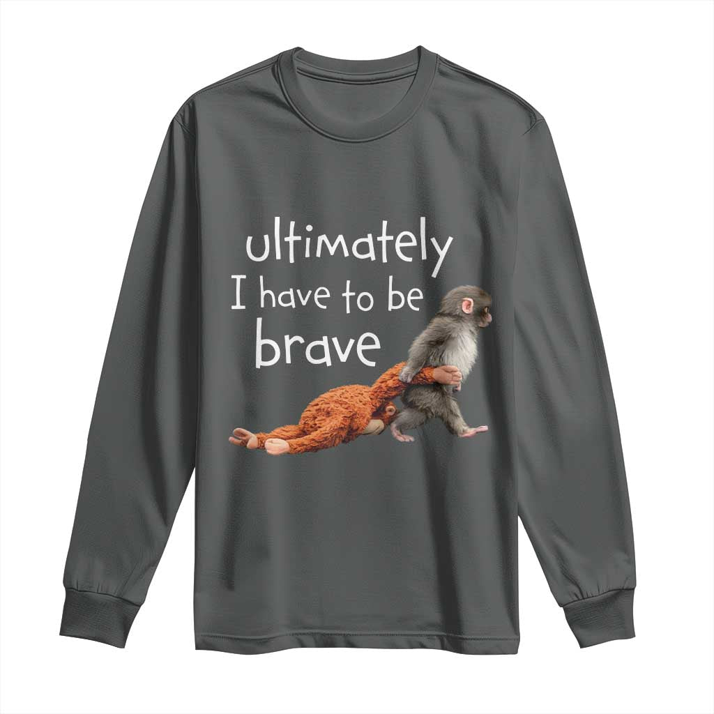 Ultimate I Have To Be Brave Baby Monkey Punch Long Sleeve Shirt