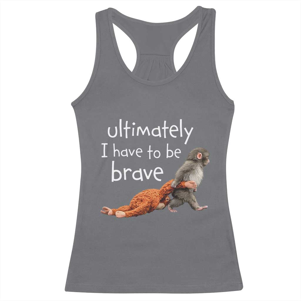 Ultimate I Have To Be Brave Baby Monkey Punch Racerback Tank Top