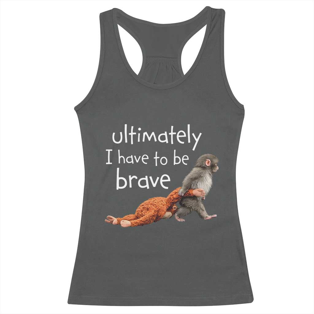 Ultimate I Have To Be Brave Baby Monkey Punch Racerback Tank Top