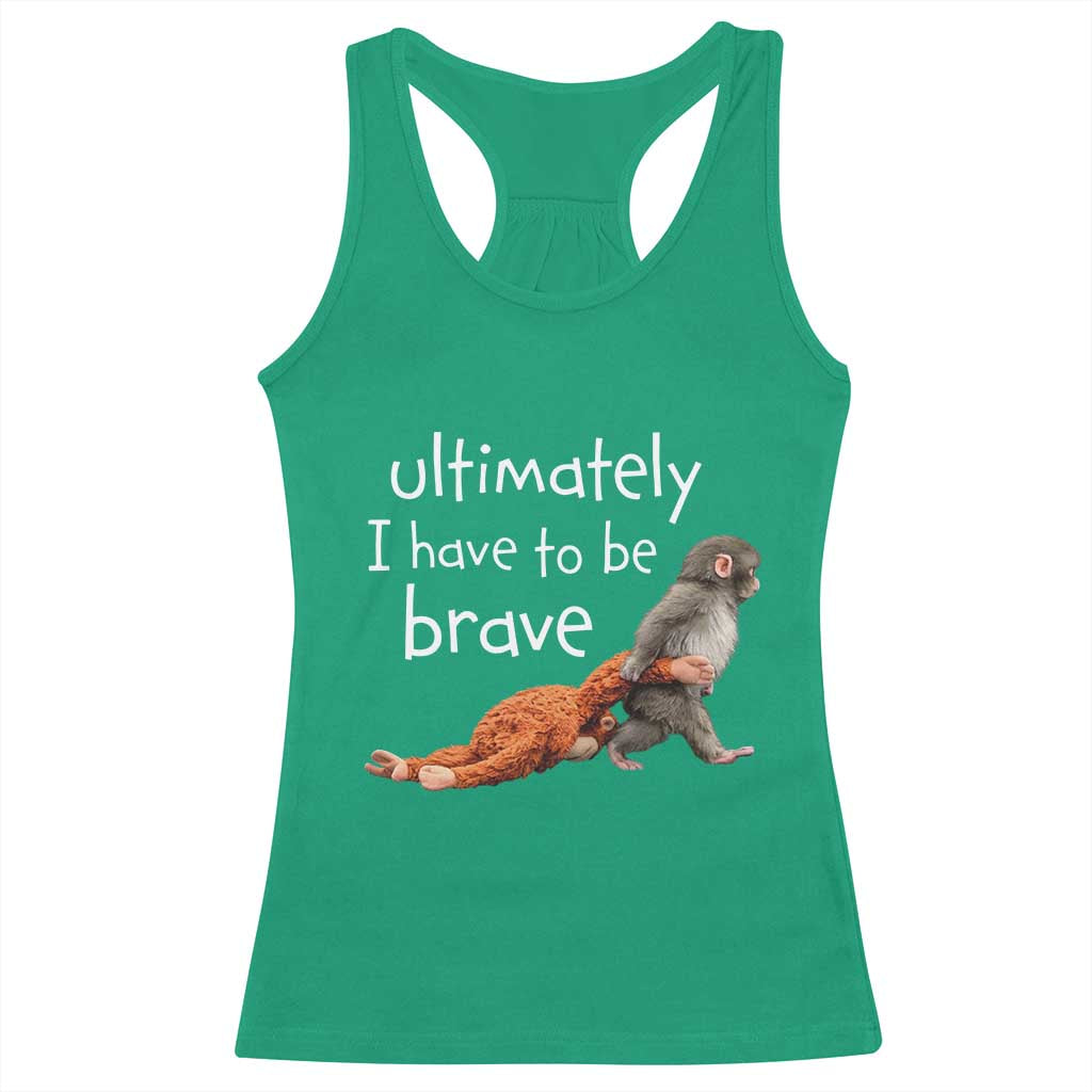 Ultimate I Have To Be Brave Baby Monkey Punch Racerback Tank Top