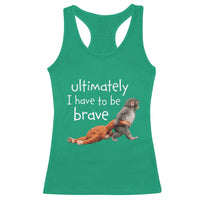 Ultimate I Have To Be Brave Baby Monkey Punch Racerback Tank Top