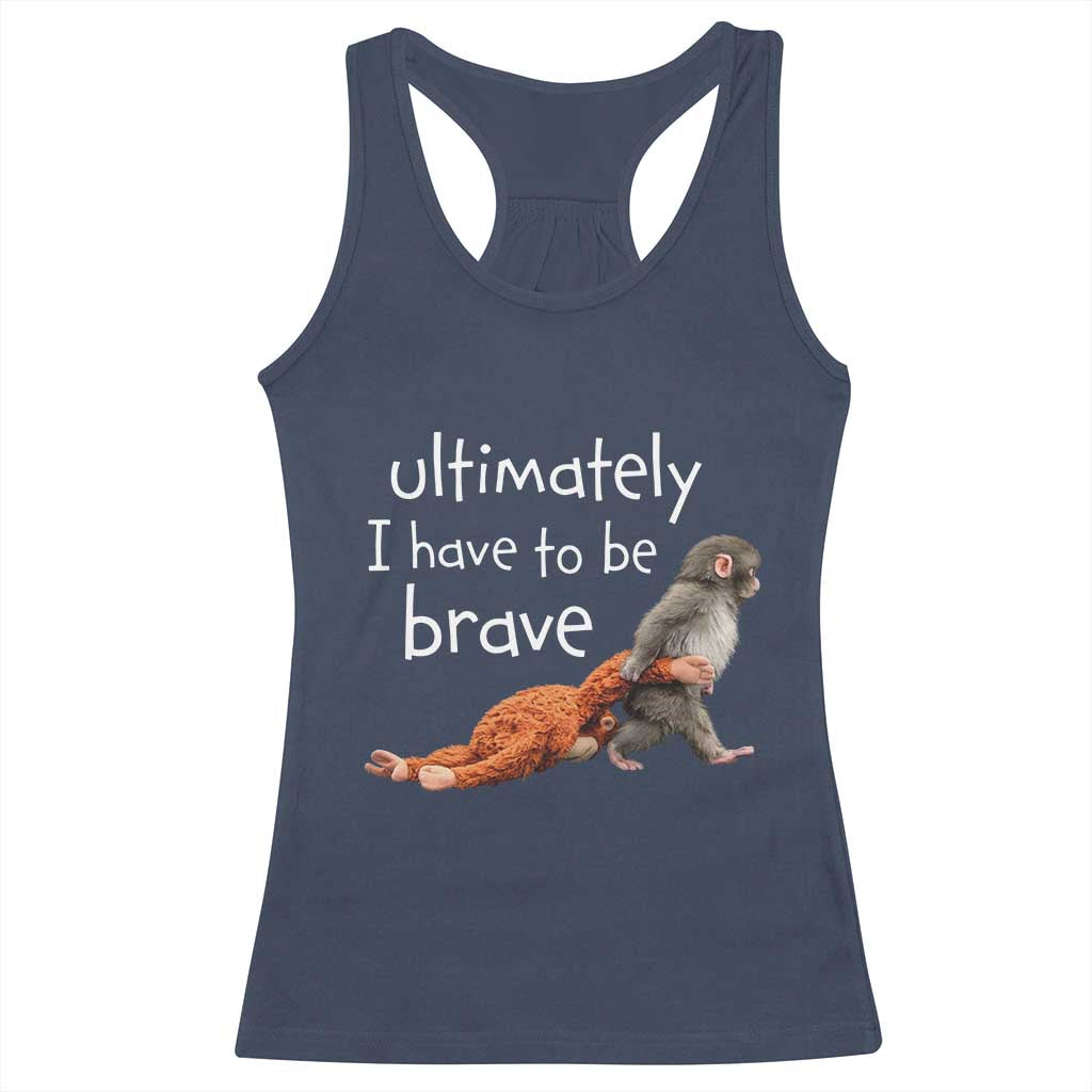 Ultimate I Have To Be Brave Baby Monkey Punch Racerback Tank Top