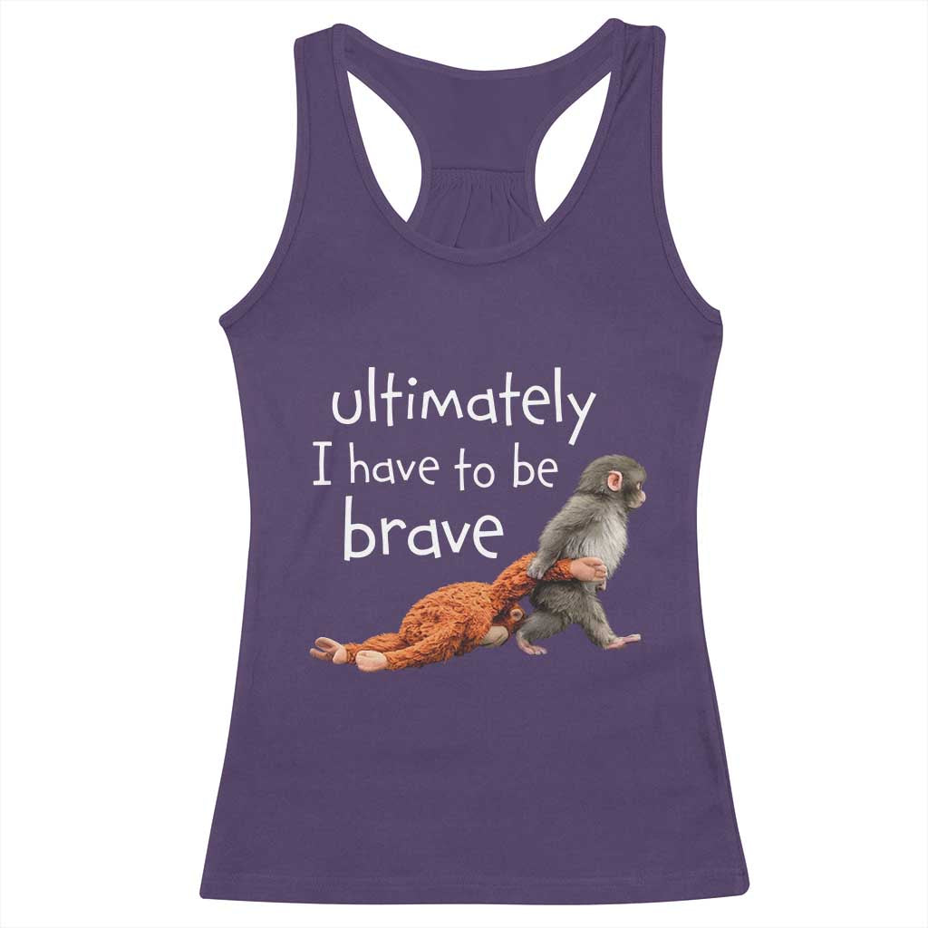 Ultimate I Have To Be Brave Baby Monkey Punch Racerback Tank Top