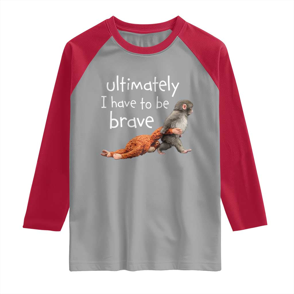 Ultimate I Have To Be Brave Baby Monkey Punch Raglan Shirt