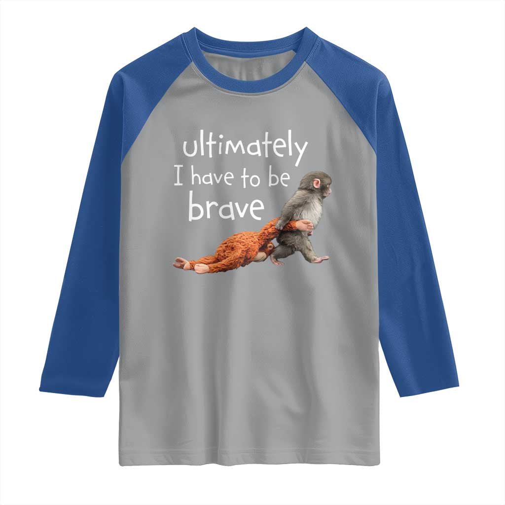 Ultimate I Have To Be Brave Baby Monkey Punch Raglan Shirt