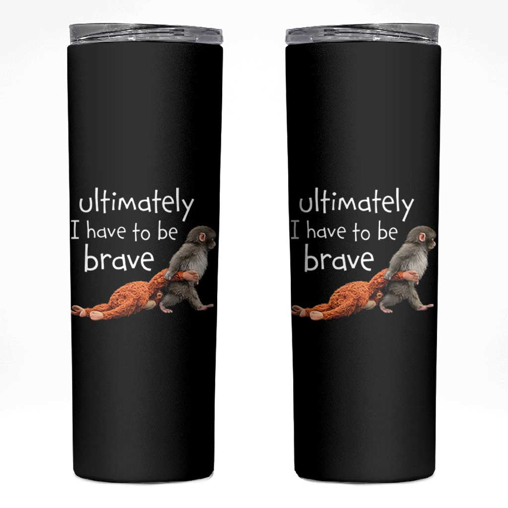 Ultimate I Have To Be Brave Baby Monkey Punch Skinny Tumbler
