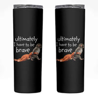 Ultimate I Have To Be Brave Baby Monkey Punch Skinny Tumbler
