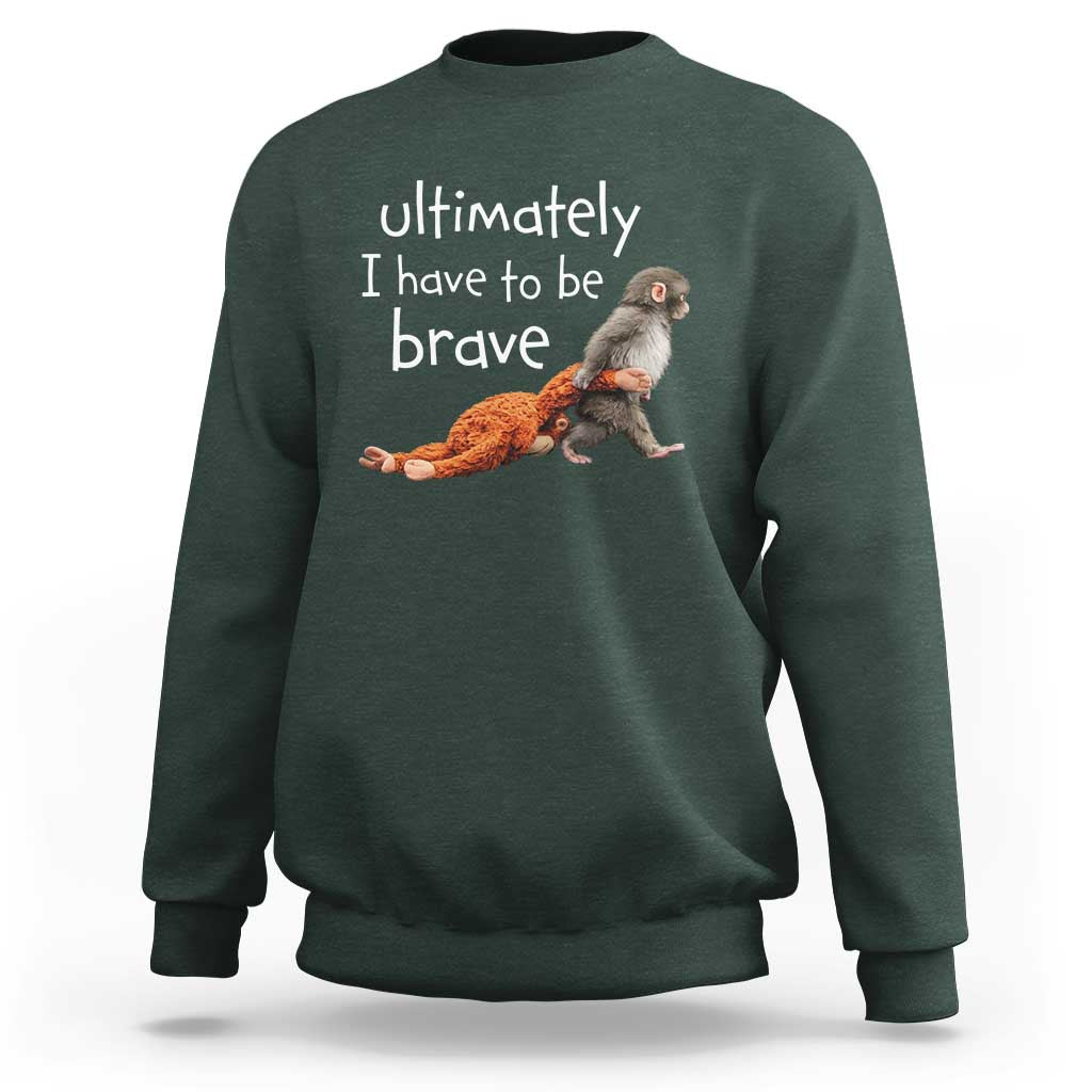 Ultimate I Have To Be Brave Baby Monkey Punch Sweatshirt