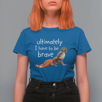 Ultimate I Have To Be Brave Baby Monkey Punch T Shirt For Women
