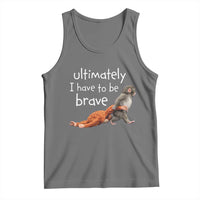 Ultimate I Have To Be Brave Baby Monkey Punch Tank Top