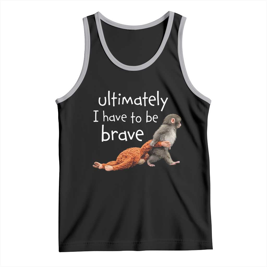Ultimate I Have To Be Brave Baby Monkey Punch Tank Top